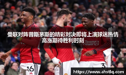 曼联对阵普斯茅斯的精彩对决即将上演球迷热情高涨期待胜利时刻